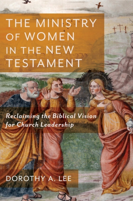 Book cover of: Ministry of Women in the New Testament – Reclaiming the Biblical Vision for Church Leadership. By: Dorothy A. Lee