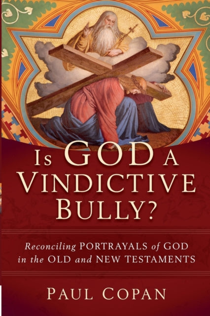Book cover of: Is God a Vindictive Bully? – Reconciling Portrayals of God in the Old and New Testaments. By: Paul Copan