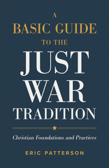 Book cover of: Basic Guide to the Just War Tradition – Christian Foundations and Practices. By: Eric Patterson