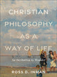Book cover of: Christian Philosophy as a Way of Life – An Invitation to Wonder. By: Ross D. Inman