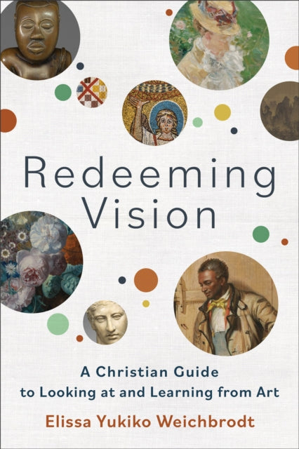 Book cover of: Redeeming Vision – A Christian Guide to Looking at and Learning from Art. By: Elissa Yukiko Weichbrodt