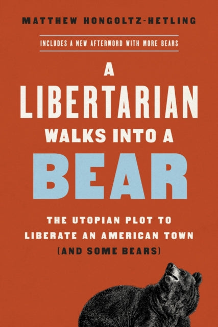 Book cover of: A Libertarian Walks Into a Bear. By: Matthew Hongoltz-Hetling