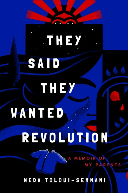 Book cover of: They Said They Wanted Revolution. By: Neda Toloui-Semnani