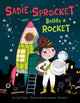 Book cover of: Sadie Sprocket Builds a Rocket. By: Sue Fliess