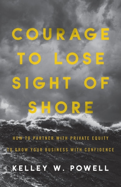 Book cover of: Courage to Lose Sight of Shore. By: Kelley W. Powell