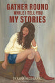 Book cover of: Gather Round, While I Tell You My Stories