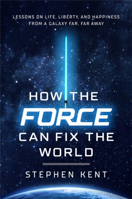 Book cover of: How the Force Can Fix the World. By: Stephen Kent