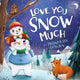 Book cover of: Love You Snow Much. By: Melinda Lee Rathjen