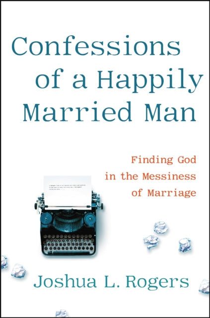 Book cover of: Confessions of a Happily Married Man. By: Joshua Rogers