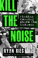 Book cover of: Kill the Noise. By: Ryan Ries