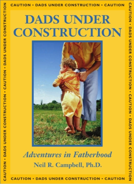 Book cover of: Dads Under Construction. By: Neil Robert Campbell