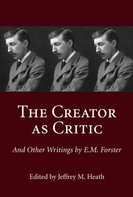 Book cover of: Creator as Critic and Other Writings by E.M. Forster. By: Edward Morgan Forster, Jeffrey M. Heath