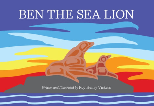 Book cover of: Ben the Sea Lion. By: Roy Henry Vickers