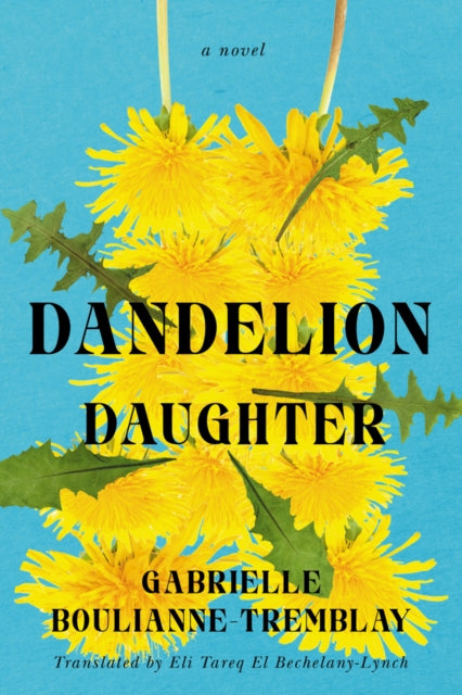 Book cover of: Dandelion Daughter. By: Gabrielle Boulianne-Tremblay