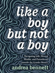 Book cover of: Like A Boy But Not A Boy. By: andrea bennett