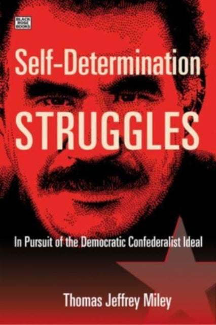 Book cover of: Self-Determination Struggles - In Pursuit of the Democratic Confederalist Ideal. By: Thomas Jeffrey Miley