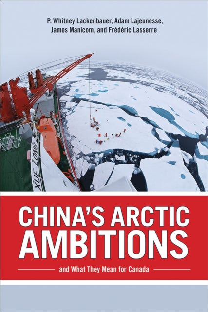 Book cover of: China's Arctic Ambitions and What They Mean for Canada. By: P. Whitney Lackenbauer