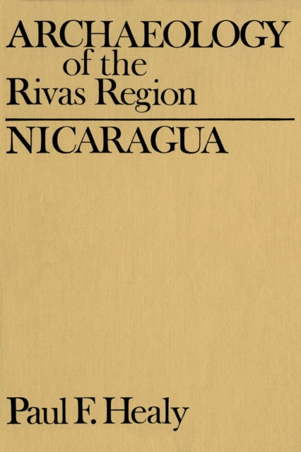 Book cover of: Archaeology of the Rivas Region, Nicaragua. By: Paul Healy