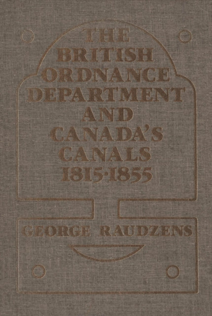 Book cover of: British Ordnance Department and Canada's Canals 1815-1855. By: George Raudzens