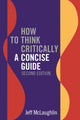 Book cover of: How to Think Critically: A Concise Guide - Second Edition. By: Jeff McLaughlin