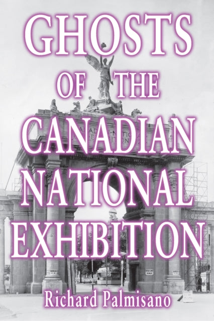 Book cover of: Ghosts of the Canadian National Exhibition. By: Richard Palmisano
