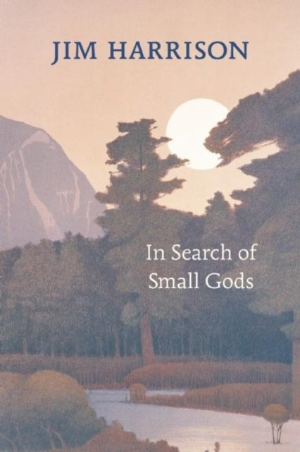 Book cover of: In Search of Small Gods. By: Jim Harrison
