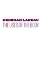 Book cover of: Uses of the Body. By: Landau, Deborah Ph.D.