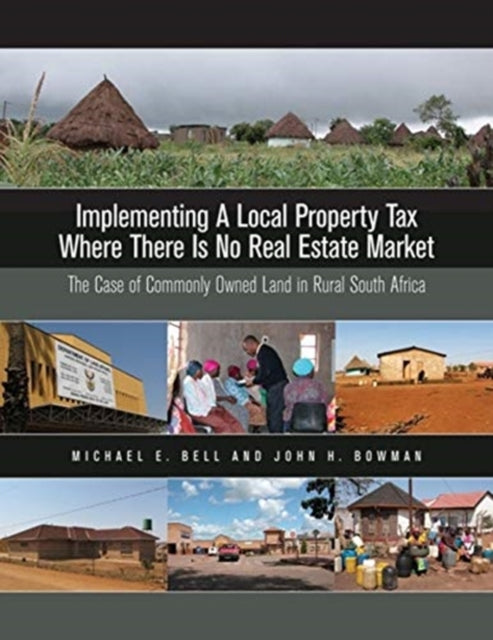 Book cover of: Implementing a Local Property Tax Where There Is – The Case of Commonly Owned Land in Rural South Africa. By: Michael E. Bell