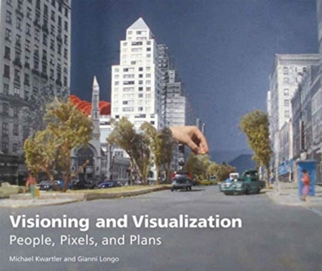 Book cover of: Visioning and Visualization – People, Pixels, and Plans. By: Michael Kwartler