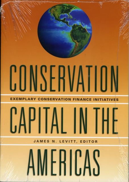 Book cover of: Conservation Capital in the Americas – Exemplary Conservation Finance Initiatives. By: James N. Levitt