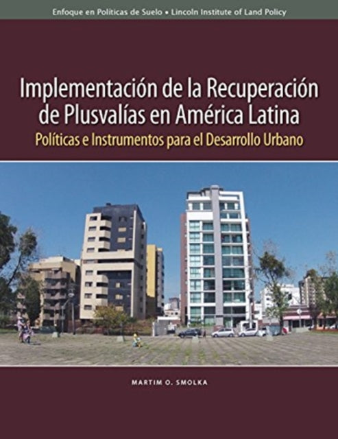 Book cover of: Implementacion de la recuperacion de plusvalias – Politicas e instrumentos para el desarrollo urbano. By: Martim O. Smolka