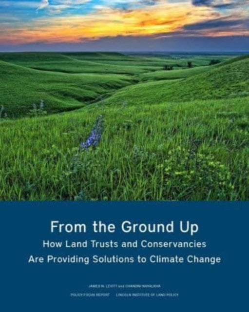 Book cover of: From the Ground Up – How Land Trusts and Conservancies Are Providing Solutions to Climate Change. By: Chandri Navalkha