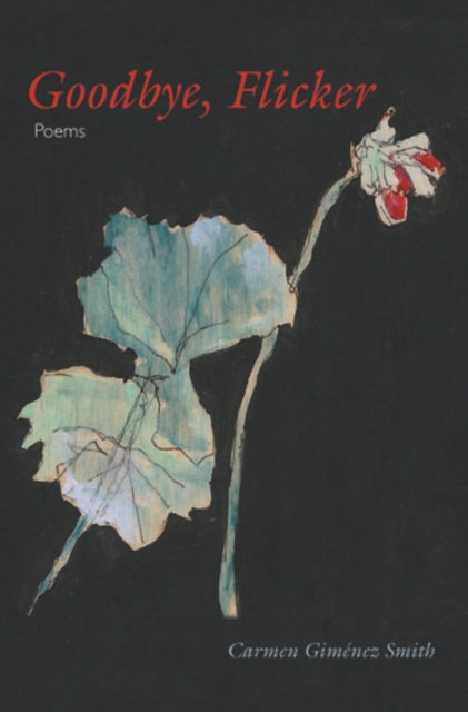Book cover of: Goodbye, Flicker. By: Carmen Giménez Smith