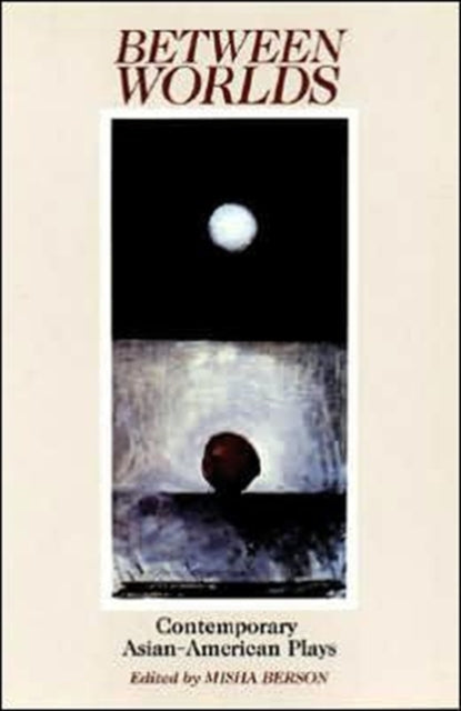 Book cover of: Between Worlds: Contemporary Asian-American Plays. By: Misha Berson