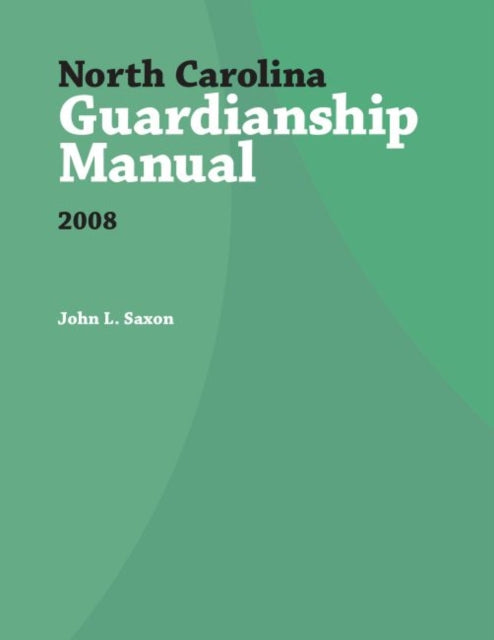 Book cover of: North Carolina Guardianship Manual, 2008. By: John L. Saxon