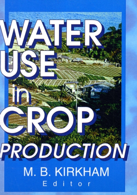 Book cover of: Water Use in Crop Production. By: M. B., Ph.D. Kirkham