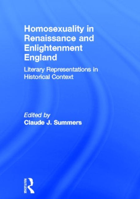 Book cover of: Homosexuality in Renaissance and Enlightenment England. By: Claude J. Summers