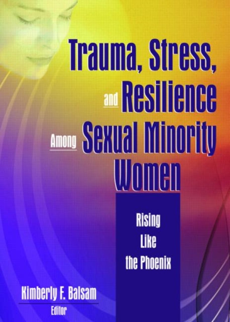 Book cover of: Trauma, Stress, and Resilience Among Sexual Minority Women. By: Kimberly F. Balsam