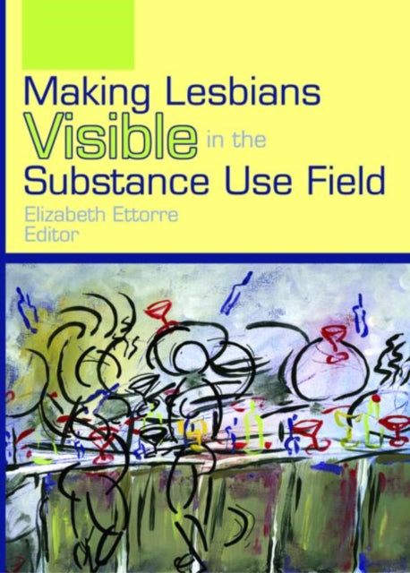 Book cover of: Making Lesbians Visible in the Substance Use Field. By: Elizabeth Ettorre