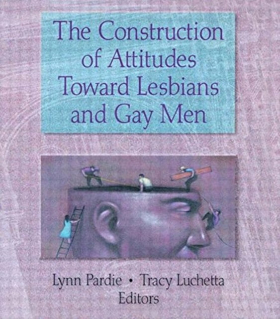 Book cover of: Construction of Attitudes Toward Lesbians and Gay Men. By: Lynn Pardie