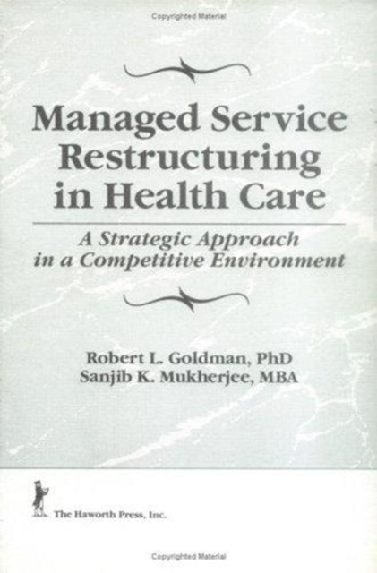 Book cover of: Managed Service Restructuring in Health Care. By: Robert L. Goldman