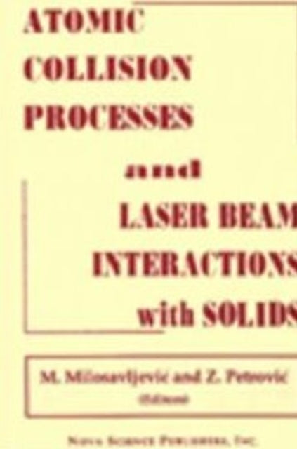 Book cover of: Atomic Collision Processes & Particle & Laser Beam Interactions with Solids. By: M. Milosavljevic