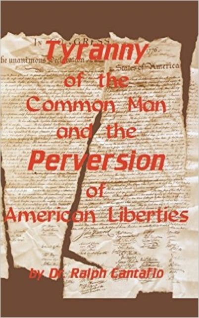 Book cover of: Tyranny of the Common Man and the Perversion of American Liberties. By: Ralph Cantafio