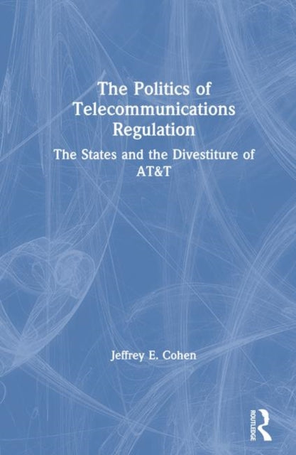 Book cover of: Politics of Telecommunications Regulation: The States and the Divestiture of AT&T