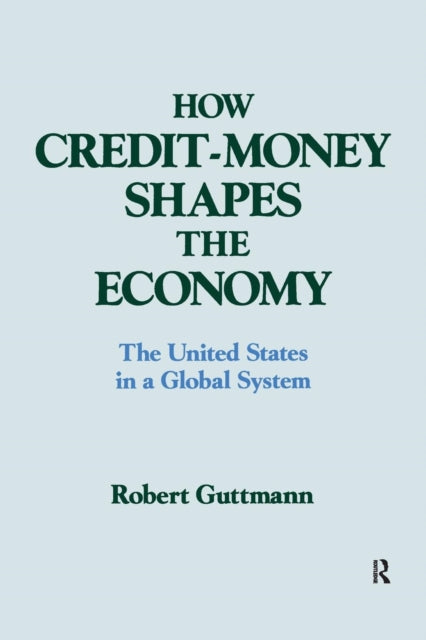 Book cover of: How Credit-money Shapes the Economy: The United States in a Global System