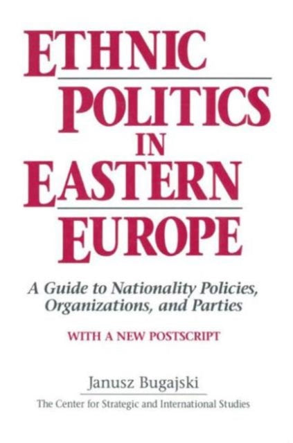 Book cover of: Ethnic Politics in Eastern Europe: A Guide to Nationality Policies, Organizations and Parties. By: Janusz Bugajski