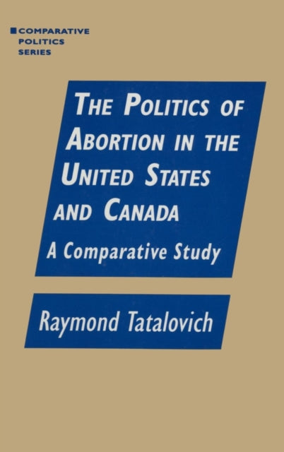 Book cover of: Politics of Abortion in the United States and Canada: A Comparative Study. By: Raymond Tatalovich
