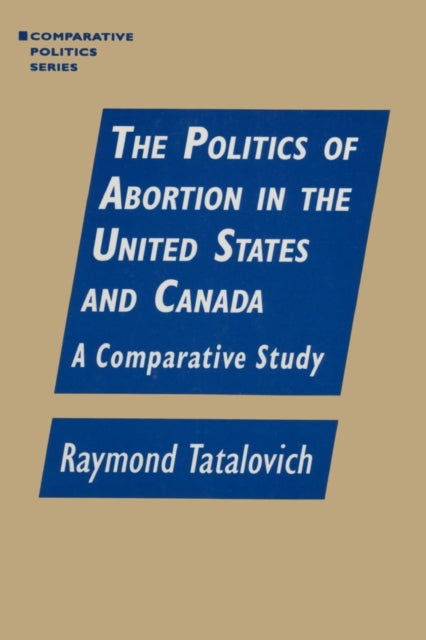 Book cover of: Politics of Abortion in the United States and Canada: A Comparative Study. By: Raymond Tatalovich