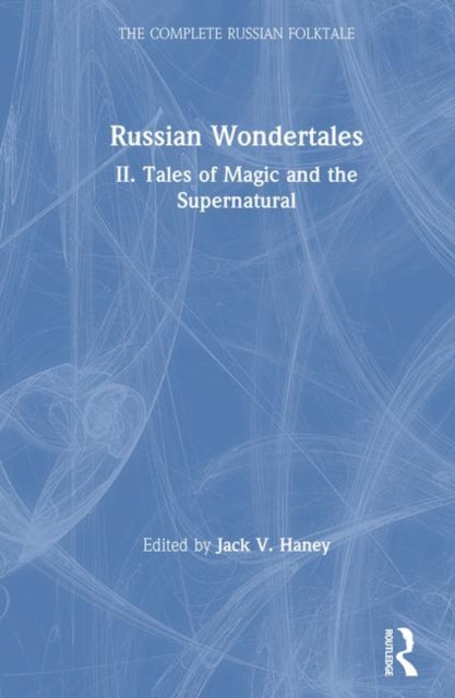 Book cover of: Complete Russian Folktale: v. 4: Russian Wondertales 2 - Tales of Magic and the Supernatural. By: Jack V. Haney