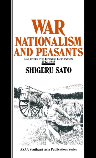 Book cover of: War, Nationalism and Peasants: Java Under the Japanese Occupation, 1942-45. By: Shigeru Sato